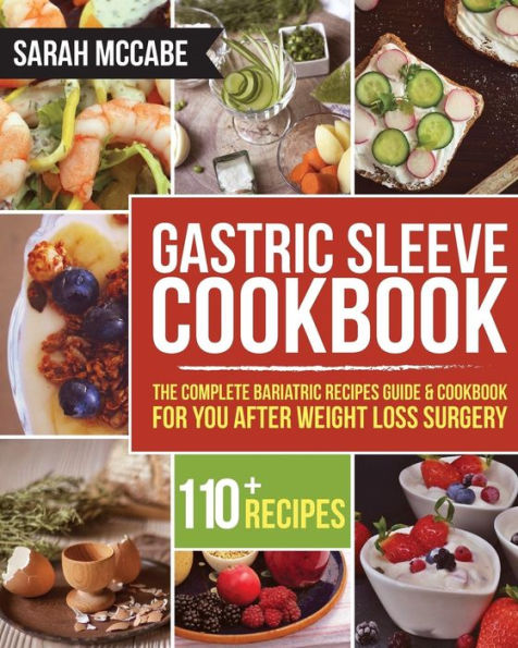 Gastric Sleeve Cookbook: The Complete Bariatric Recipes Guide & Cookbook for you after Weight Loss Surgery - With Over 110 recipes (Bariatric Cookbook)