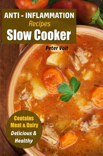Anti - Inflammation Recipes: Slow Cooker - Contains Meat & Dairy - Delicious & Healthy (Anti - Inflammatory Slow Cooker)