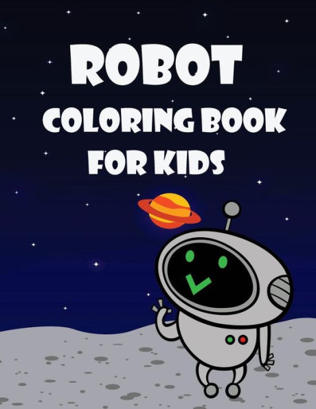Robot Coloring Book For Kids : Kids Coloring Book With Fun, Easy, And Relaxing Coloring Pages (Children's Coloring Books)