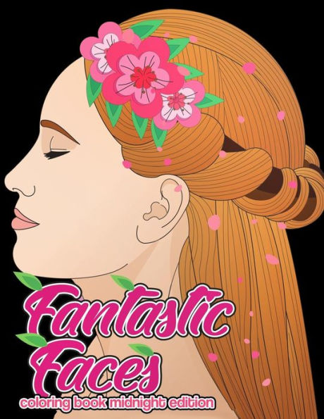 Fantastic Faces Coloring Book Midnight Edition: Featuring 30 Flower Girls, Boss Babes, Kawaii Cuties and Women Around the World on Black Background Coloring Pages (Wonderful Women Coloring Pages)