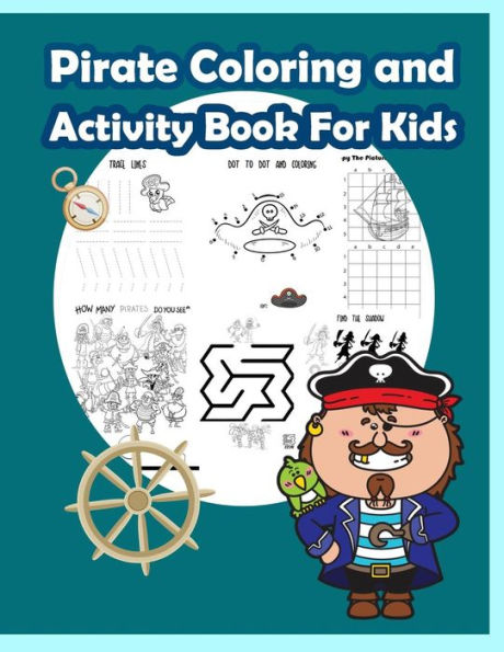 Pirate Coloring And Activity Book For Kids : Activity Book For Kids In Pirate Theme. Fun With Coloring Pages, Color By Number, Dot - Dot, Count The Number, Match The Picture, Mazes And More. (Activity Book For Kids Ages 3-5)