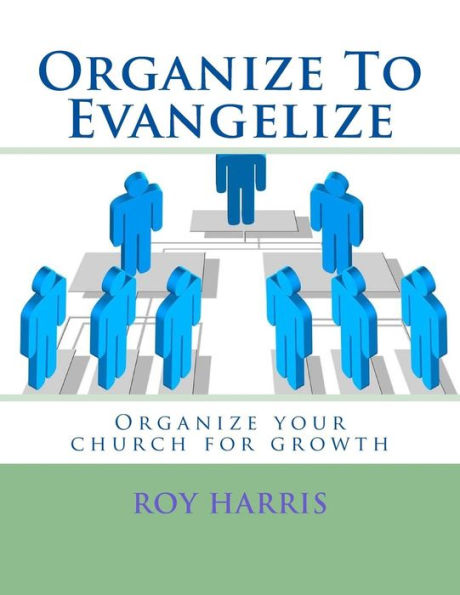 Organize To Evangelize : Organize Your Church For Growth
