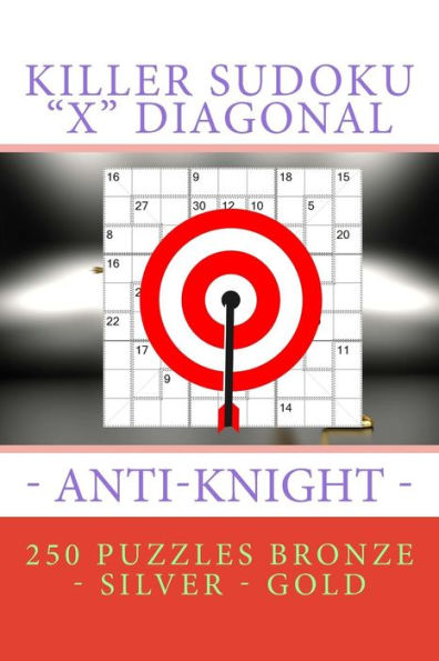 Killer Sudoku "X" Diagonal - Anti-Knight. 250 puzzles Bronze - Silver - Gold: Best secret for you (PITSTOP KILLER SUDOKU)