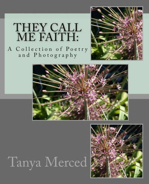 They Call Me Faith : A Collection Of Poetry And Flower Photography
