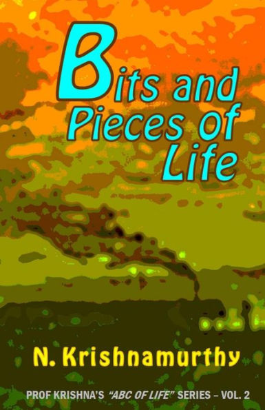 Bits and Pieces of Life: More experiences and comments on life (Prof Krishna's ABC of Life)