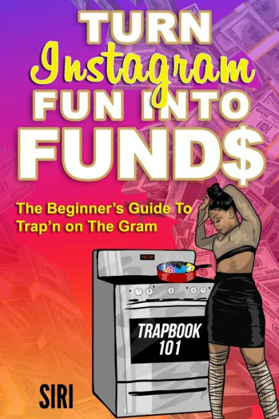 Turn In$Tagram Fun Into Fund$ : The Beginner's Guide To Trap'N On The Gram Trapbook 101