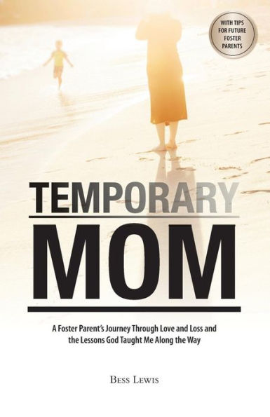 Temporary Mom : A Foster Parent's Journey Through Love And Loss And The Lessons God Taught Me Along The Way