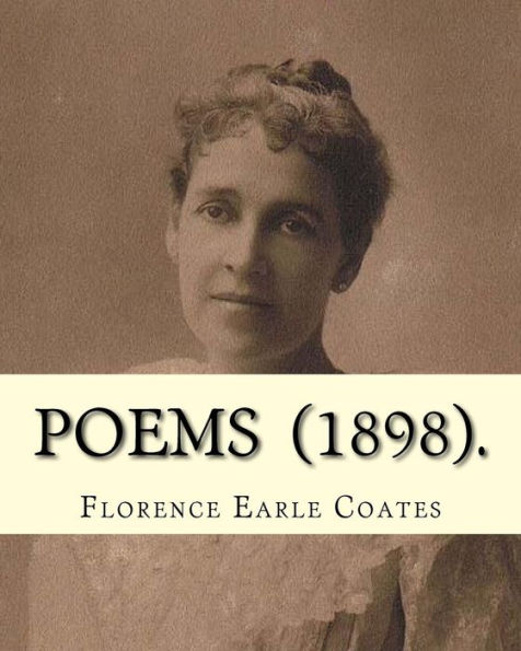 Poems (1898). By: Florence Earle Coates : Florence Van Leer Earle Nicholson Coates (July 1, 1850 - April 6, 1927) Was An American Poet