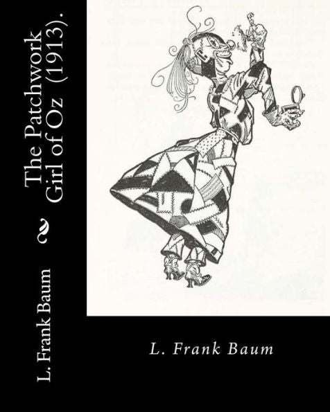 The Patchwork Girl Of Oz (1913). By: L. Frank Baum : Children's Novel