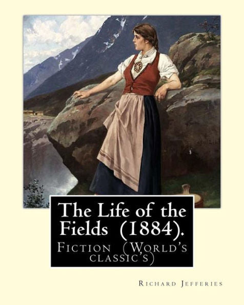 The Life Of The Fields (1884). By: Richard Jefferies : Fiction (World's Classic's)