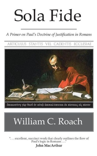Sola Fide : A Primer On Paul's Doctrine Of Justification In Romans