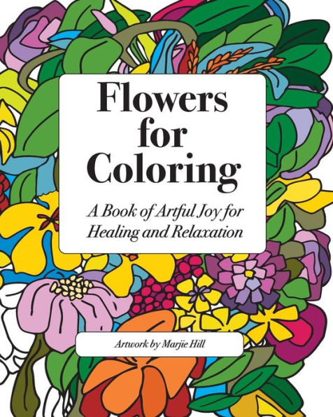Flowers for Coloring: A Coloring Book of Artful Joy for Healing and Relaxation
