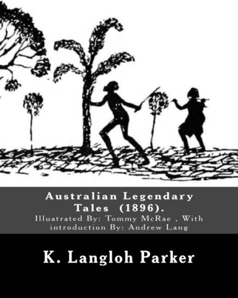 Australian Legendary Tales (1896). By: K. Langloh Parker: Illuatrated By: Tommy McRae (c. 1835 – 1901): With introduction By: Andrew Lang