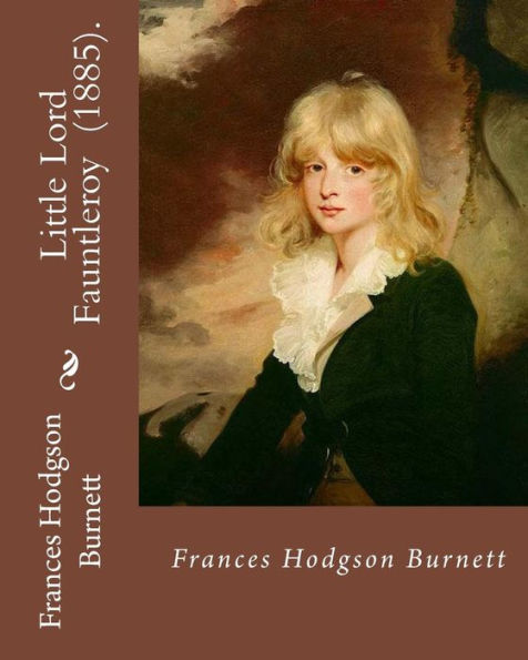 Little Lord Fauntleroy (1885). By: Frances Hodgson Burnett : Children's Novel