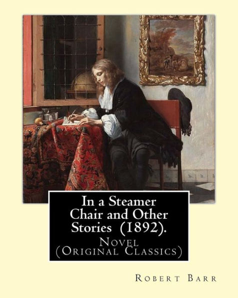 In a Steamer Chair and Other Stories (1892). By: Robert Barr: Novel (Original Classics)