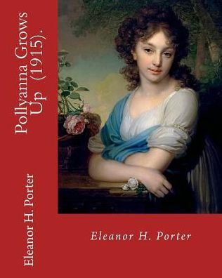 Pollyanna Grows Up (1915). By: Eleanor H. Porter : Romance ( Children's Novel)