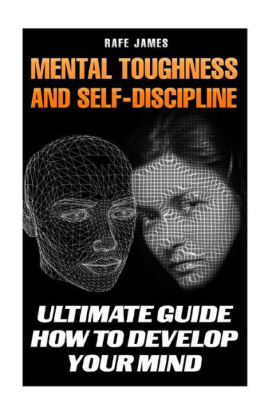 Mental Toughness And Self-Discipline : Ultimate Guide How To Develop Your Mind