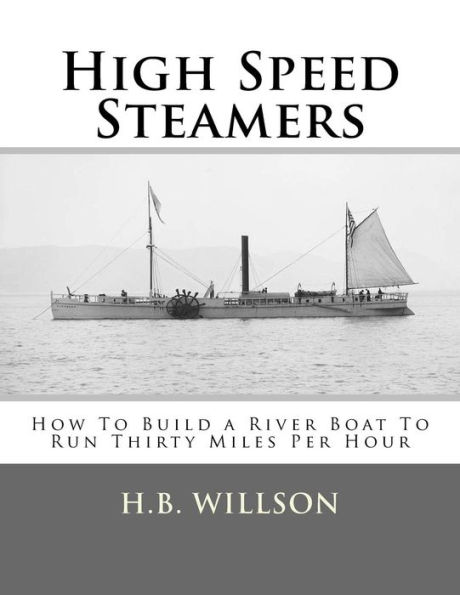 High Speed Steamers: How To Build a River Boat To Run Thirty Miles Per Hour