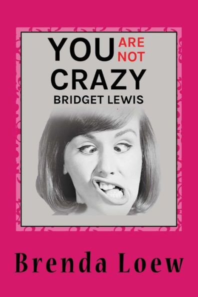 You'Re Not Crazy, Bridget Lewis : Diary Entries Of An Underachieving, Overweight 14-Year-Old