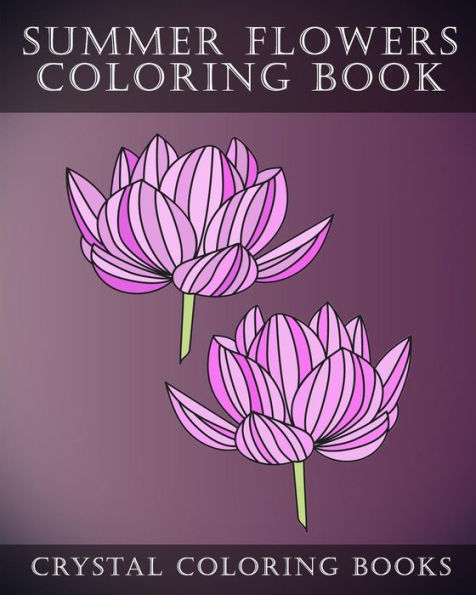 Summer Flowers Coloring Book : 30 Simple Summertime Flower Coloring Pages. Easy Line Drawing Hand Drawn Flower Coloring Pages For Grown Ups.