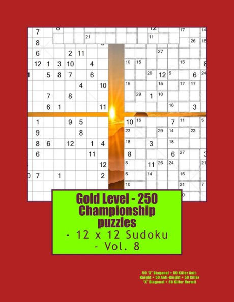 Gold Level - 250 Championship puzzles - 12 x 12 Sudoku - Vol. 8: 50 “X” Diagonal + 50 Killer Anti-Knight + 50 Anti-Knight + 50 Killer “X” Diagonal + ... perfect book for you. (PITSTOP GOLD SERIES)