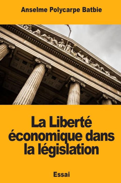 La Liberte economique dans la legislation (French Edition)