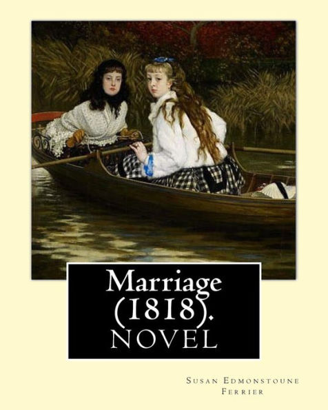 Marriage (1818). By: Susan Edmonstoune Ferrier : Marriage (1818) Is The Shrewdly Observant Tale Of A Young Woman's Struggles With Parental Authority And Courtship