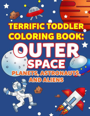 Coloring Books for Toddlers: Outer Space Planets, Astronauts, and Aliens: Space Coloring Book for Kids to Color for Early Childhood Learning, ... 3-8, 6-8 (My First Toddler Coloring Books)