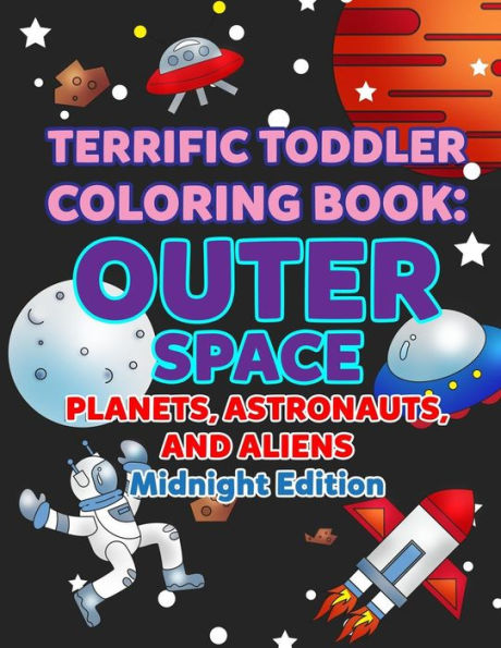 Coloring Books for Toddlers: Outer Space Planets, Astronauts, and Aliens Midnight Edition: Space Coloring Book for Kids to Color for Early Childhood ... Background (My First Toddler Coloring Books)