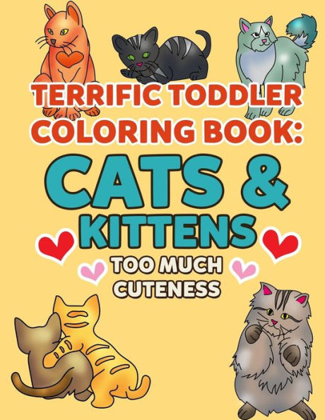 Coloring Books for Toddlers: Cats & Kittens Too Much Cuteness: Cute Kitties to Color for Early Childhood Learning, Preschool Prep, and Success at ... Kittens (My First Toddler Coloring Books)