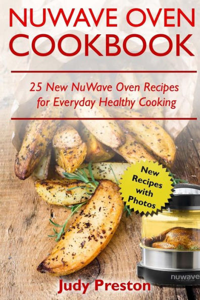 Nuwave Oven Cookbook : 25 New Nuwave Oven Recipes For Everyday Healthy Cooking - 9781717410221