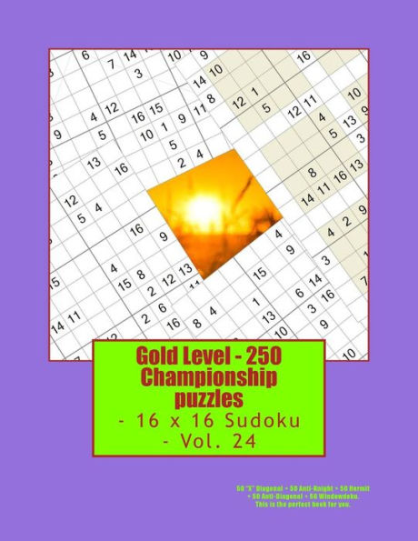 Gold Level - 250 Championship puzzles - 16 x 16 Sudoku - Vol. 24: 50 “X” Diagonal + 50 Anti-Knight + 50 Hermit + 50 Anti-Diagonal + 50 Windowdoku. ... perfect book for you. (PITSTOP GOLD SERIES)