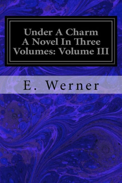 Under A Charm A Novel In Three Volumes: - 9781717422415