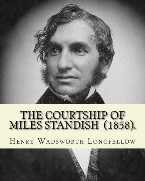 The Courtship Of Miles Standish (1858). By: Henry Wadsworth Longfellow : (Original Classics)