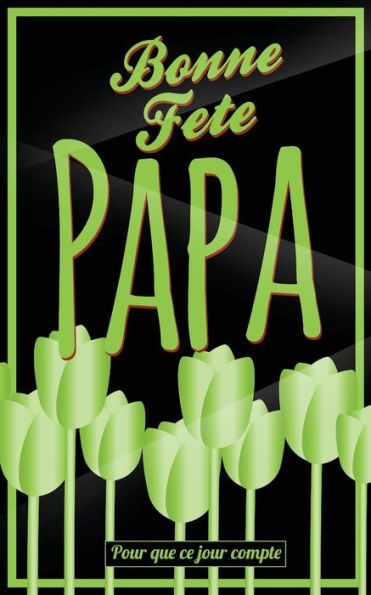 Bonne Fete Papa: Vert (fleurs) - Carte (fete des peres) mini livre d'or "Pour que ce jour compte" (12,7x20cm) (French Edition)