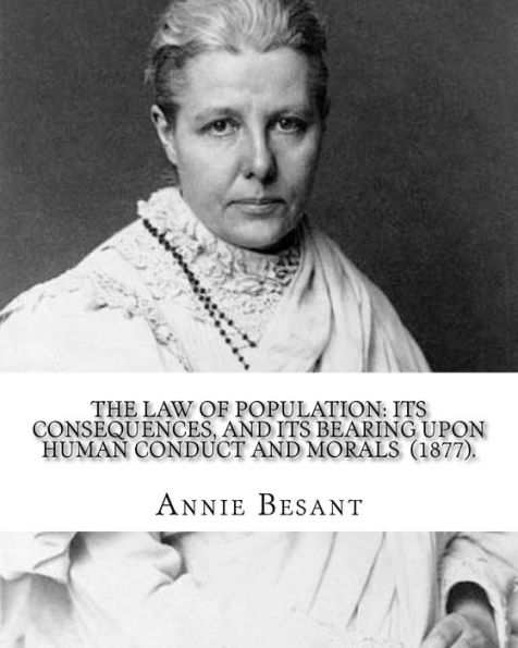 The Law Of Population : Its Consequences, And Its Bearing Upon Human Conduct And Morals (1877). By: Annie Besant: (Original Classics)