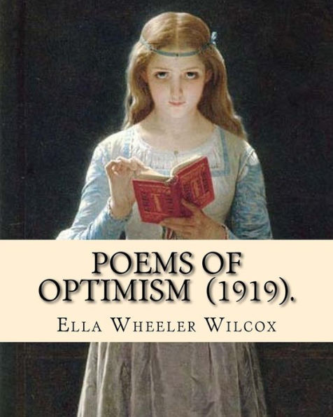 Poems Of Optimism (1919). By: Ella Wheeler Wilcox : Ella Wheeler Wilcox (November 5, 1850 - October 30, 1919) Was An American Author And Poet