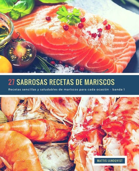 27 Sabrosas Recetas de Mariscos - banda 1: Recetas sencillas y saludables de mariscos para cada ocasiOn (Spanish Edition)