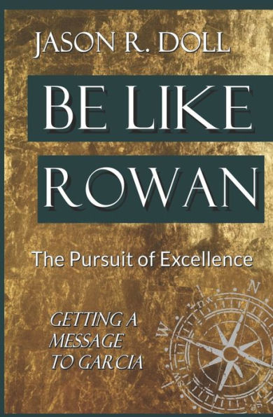 Be Like Rowan: The Pursuit of Excellence - Getting A Message To Garcia