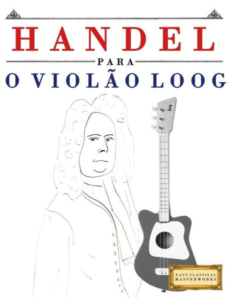 Handel para o Violão Loog: 10 pecas faciles para Violão Loog livro para principiantes (Portuguese Edition)