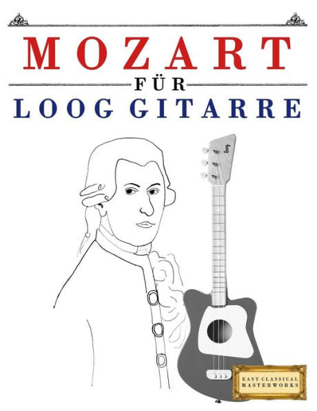 Mozart Für Loog Gitarre : 10 Leichte Stücke Für Loog Gitarre Anfänger Buch