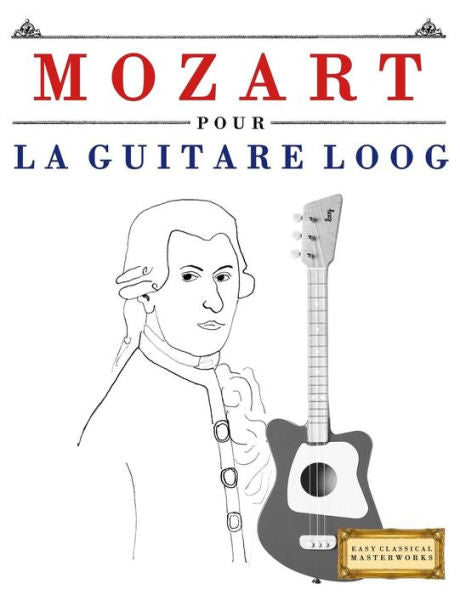 Mozart Pour La Guitare Loog : 10 Pièces Faciles Pour La Guitare Loog Débutant Livre