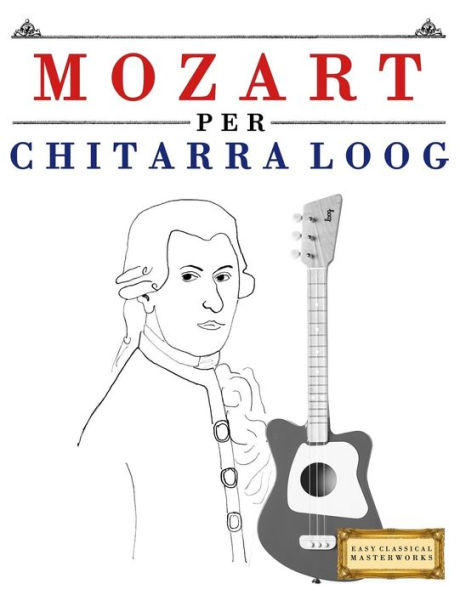 Mozart Per Chitarra Loog : 10 Pezzi Facili Per Chitarra Loog Libro Per Principianti