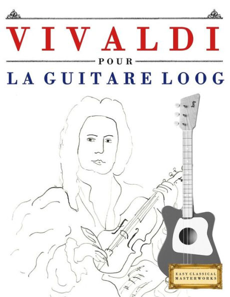 Vivaldi Pour La Guitare Loog : 10 Pièces Faciles Pour La Guitare Loog Débutant Livre