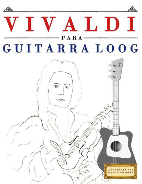 Vivaldi Para Guitarra Loog : 10 Piezas Fáciles Para Guitarra Loog Libro Para Principiantes