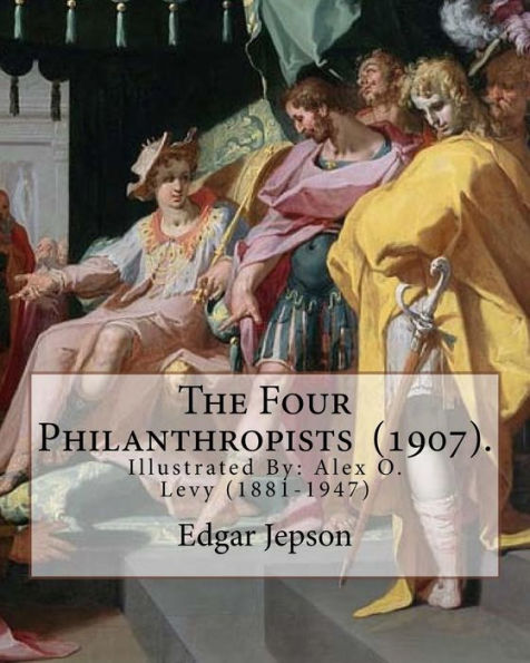 The Four Philanthropists (1907). By: Edgar Jepson : Illustrated By: Alex O. Levy (1881-1947) Was A Painter, Illustrator, Printmaker, And Designer