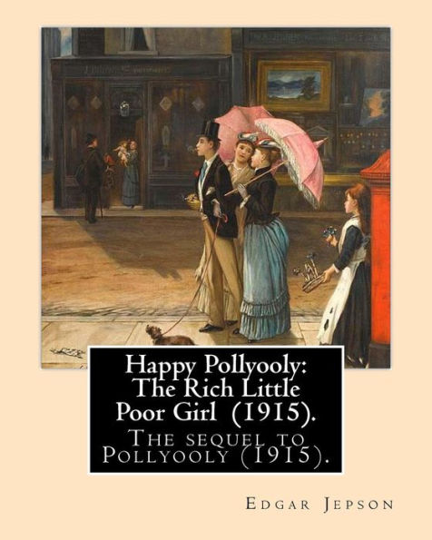 Happy Pollyooly: The Rich Little Poor Girl (1915). By: Edgar Jepson: The sequel to Pollyooly (1915).Illustrated By: Reginald Birch (May 2, 1856 – ... an English-American artist and illustrator.