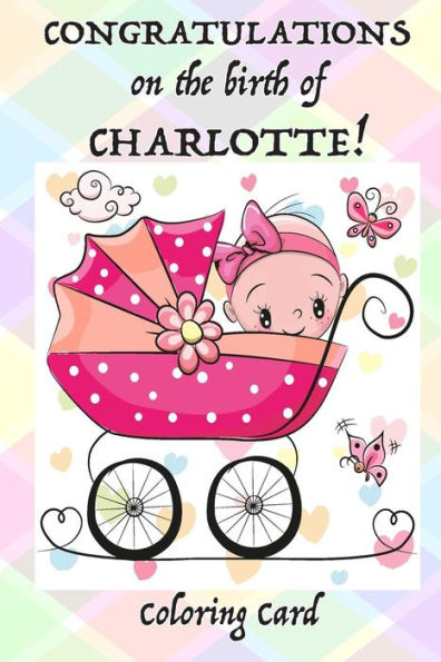 CONGRATULATIONS on the birth of CHARLOTTE! (Coloring Card): (Personalized Card/Gift) Personal Inspirational Messages, Adult Coloring Images!