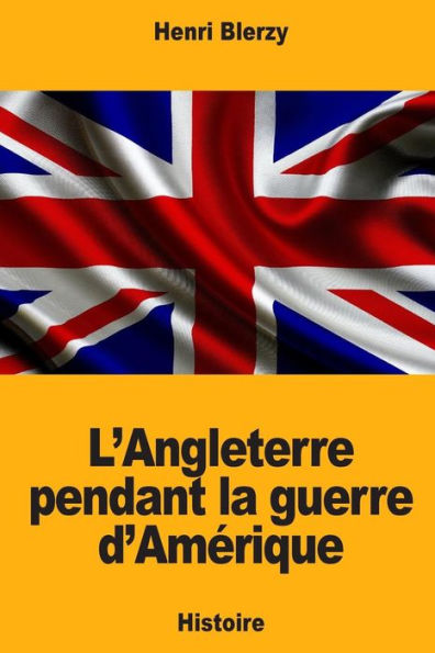 L’Angleterre pendant la guerre d’Amerique (French Edition)