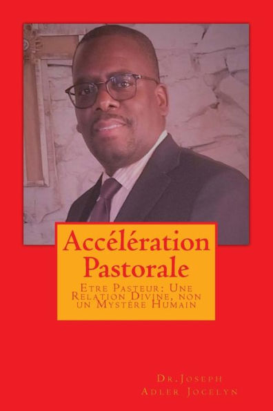 Acc�l�ration Pastorale: Etre Pasteur: Une Relation Divine, non un Myst�re Humain (French Edition)